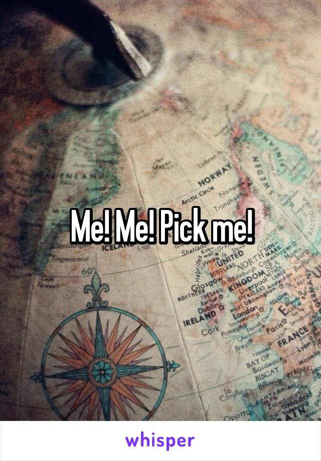 Me! Me! Pick me!