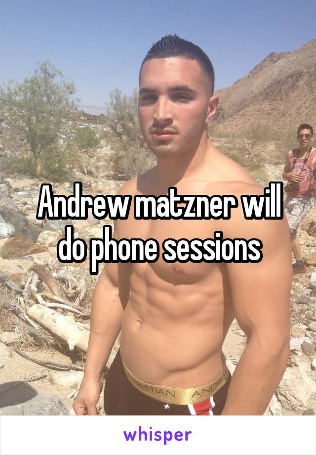 Andrew matzner will do phone sessions