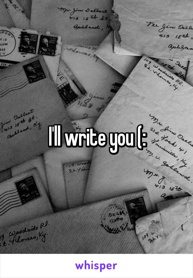 I'll write you (:
