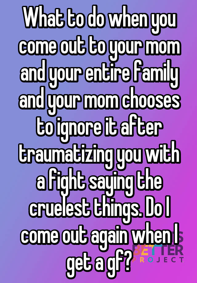 what-to-do-when-you-come-out-to-your-mom-and-your-entire-family-and