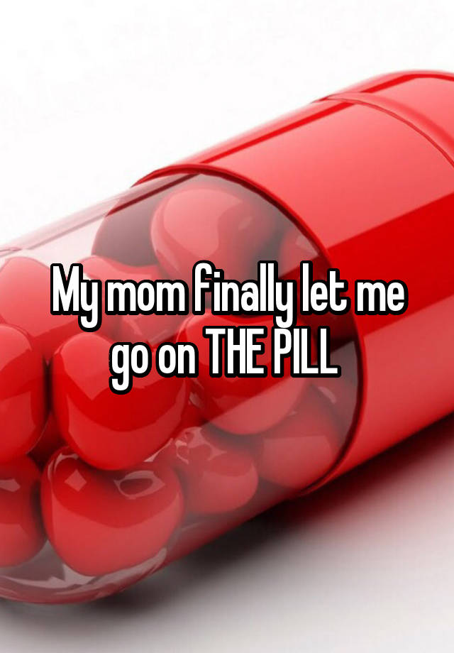 My Mom Finally Let Me Go On The Pill 9158