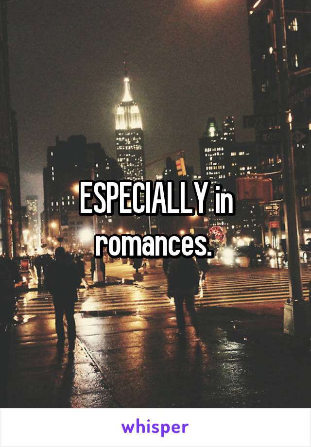 ESPECIALLY in romances. 