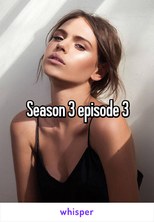 Season 3 episode 3