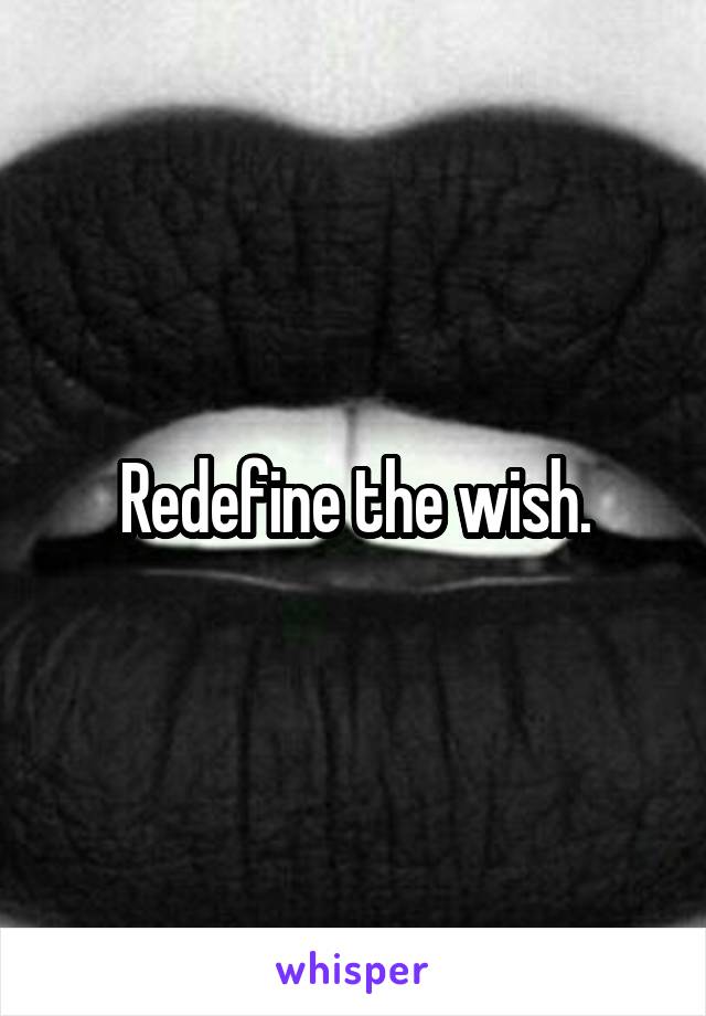 Redefine the wish.