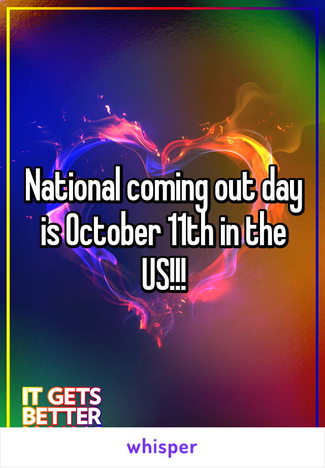 National coming out day is October 11th in the US!!!