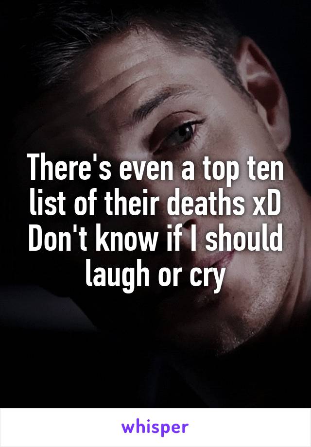 There's even a top ten list of their deaths xD
Don't know if I should laugh or cry