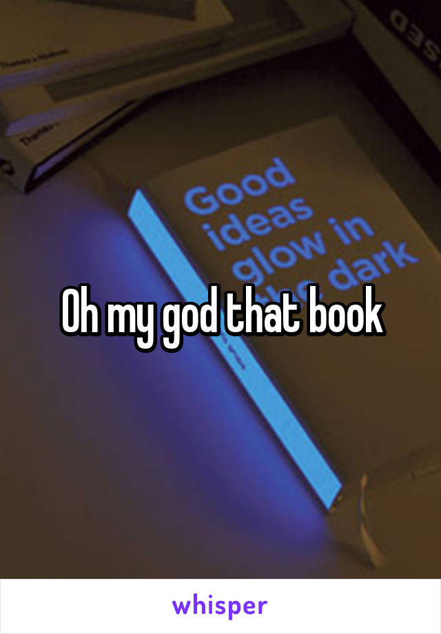 Oh my god that book