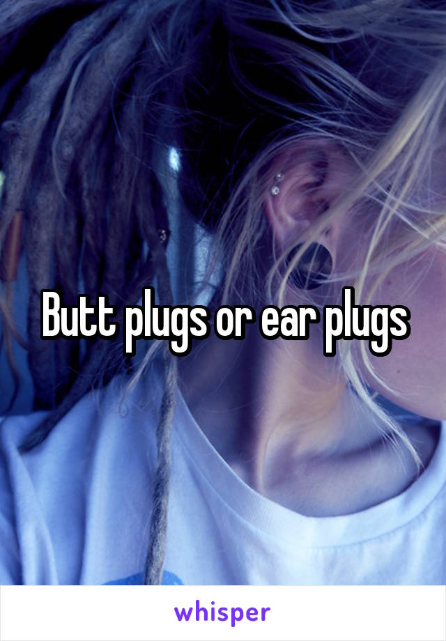 Butt plugs or ear plugs
