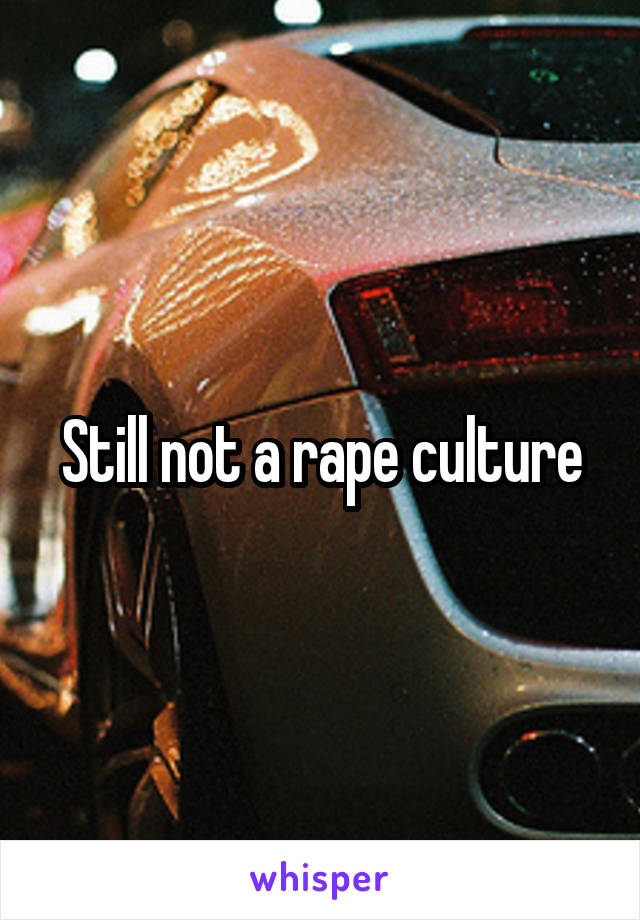 Still not a rape culture