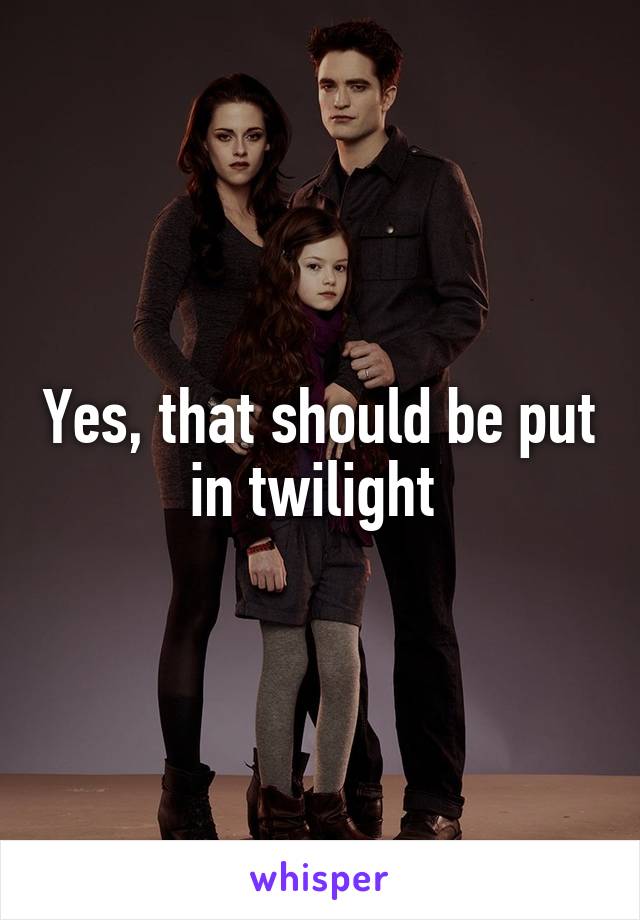 Yes, that should be put in twilight 