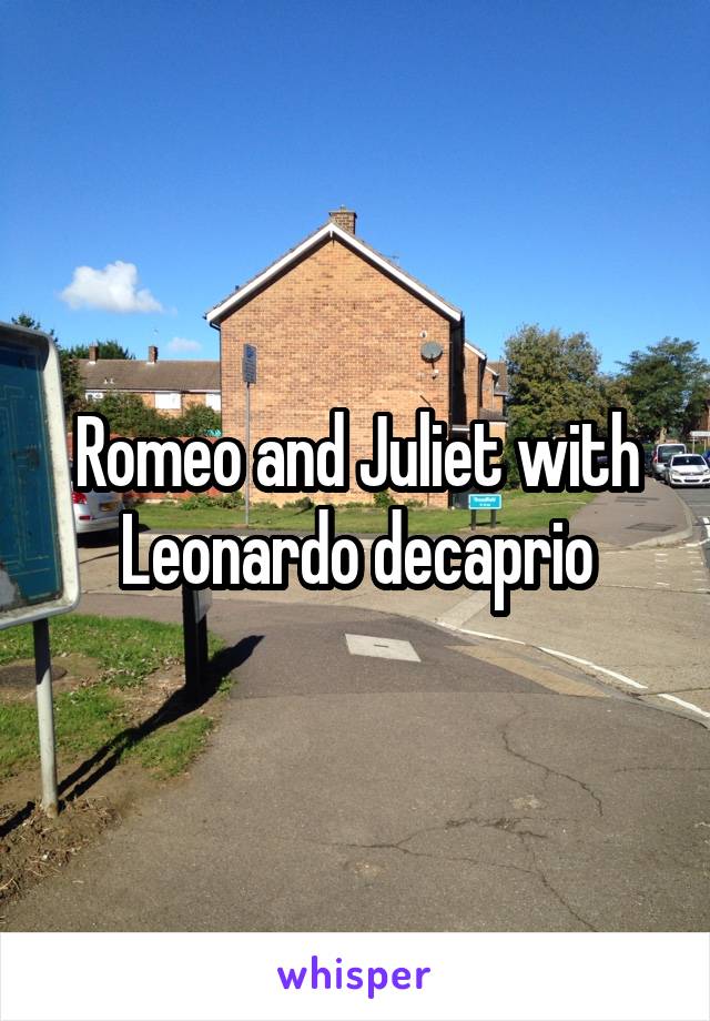 Romeo and Juliet with Leonardo decaprio