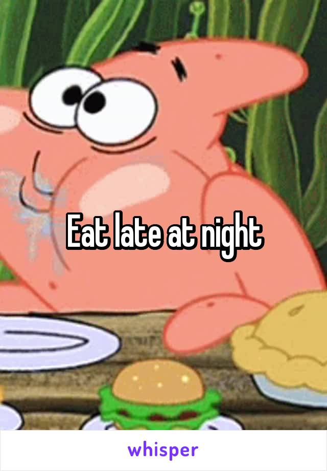 Eat late at night
