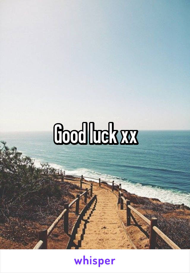 Good luck xx