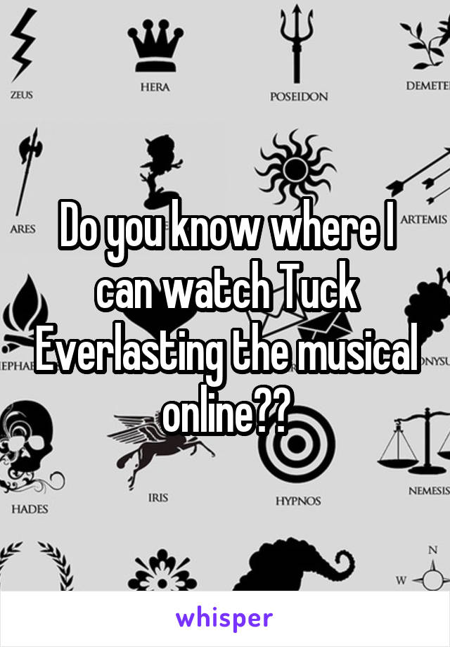 Do you know where I can watch Tuck Everlasting the musical online??