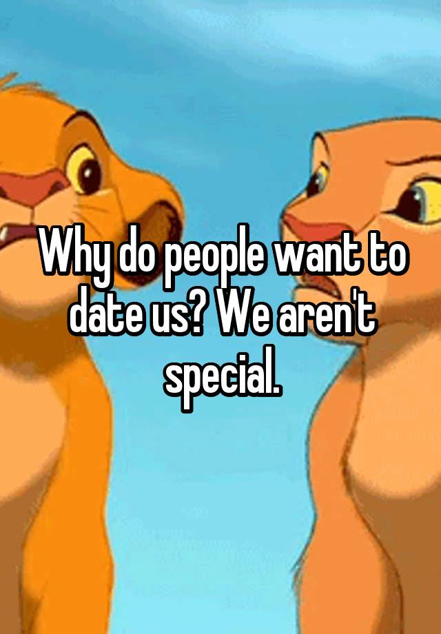 why-do-people-want-to-date-us-we-aren-t-special