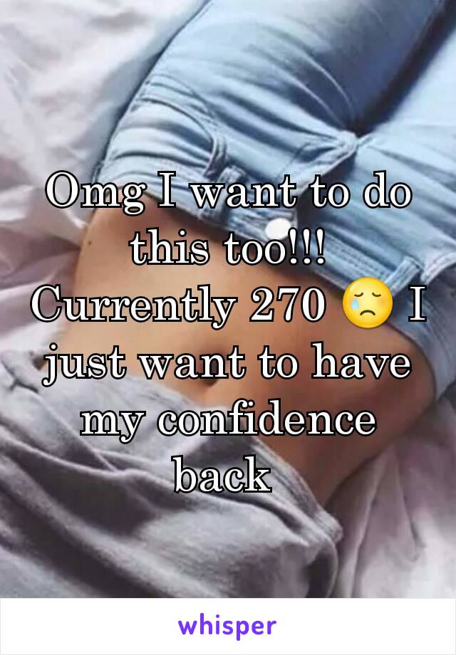 Omg I want to do this too!!! Currently 270 😢 I just want to have my confidence back 