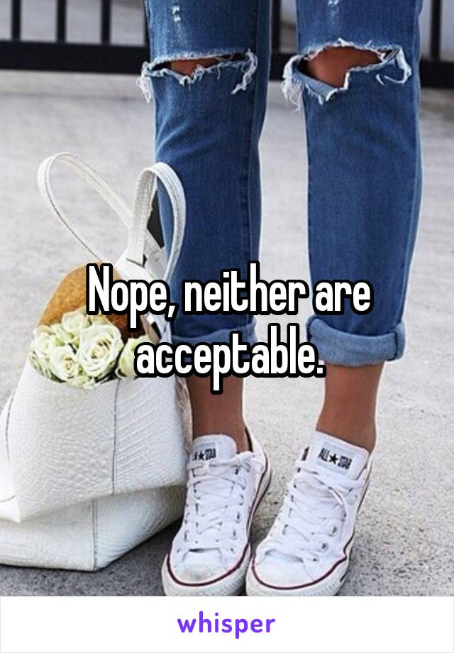 Nope, neither are acceptable.