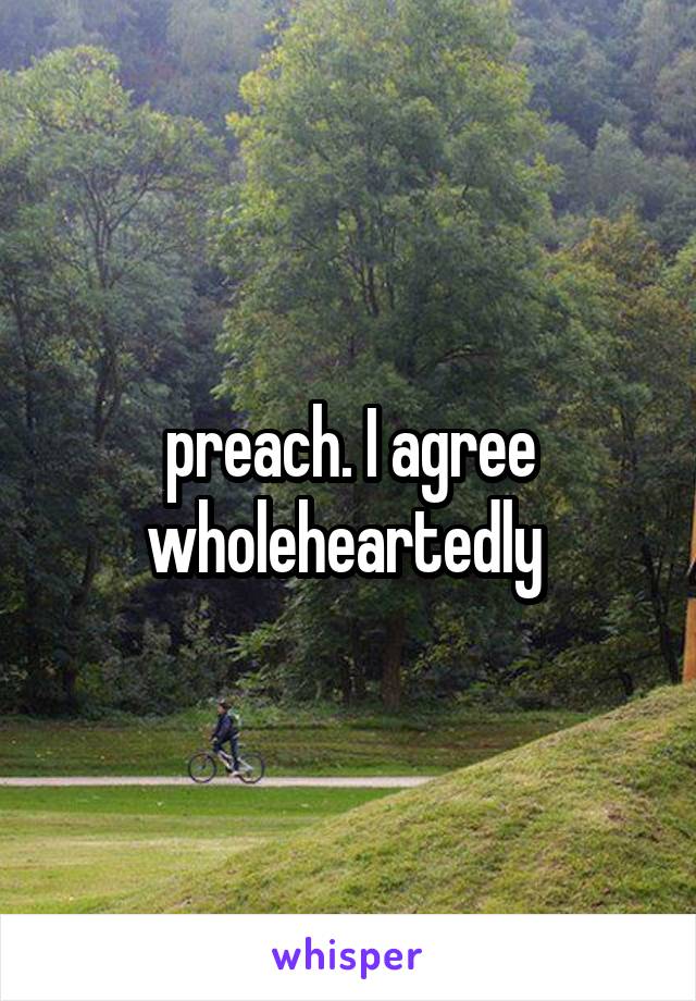 preach. I agree wholeheartedly 