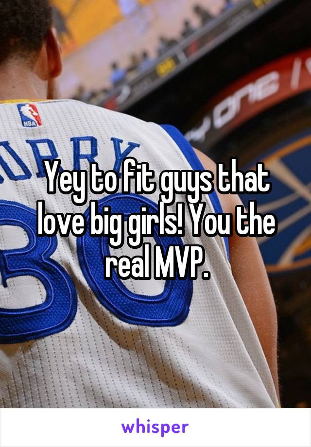 Yey to fit guys that love big girls! You the real MVP.