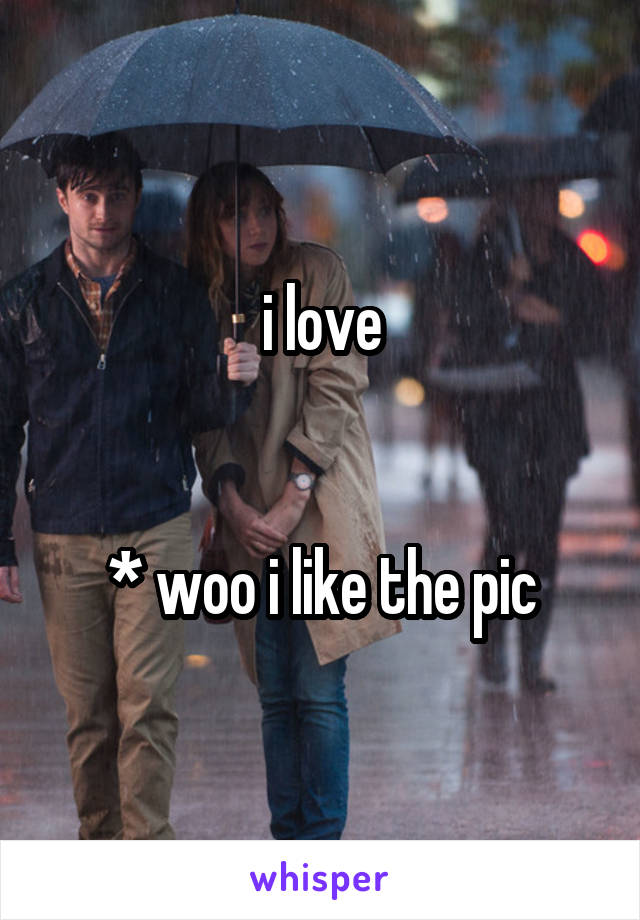 i love


* woo i like the pic