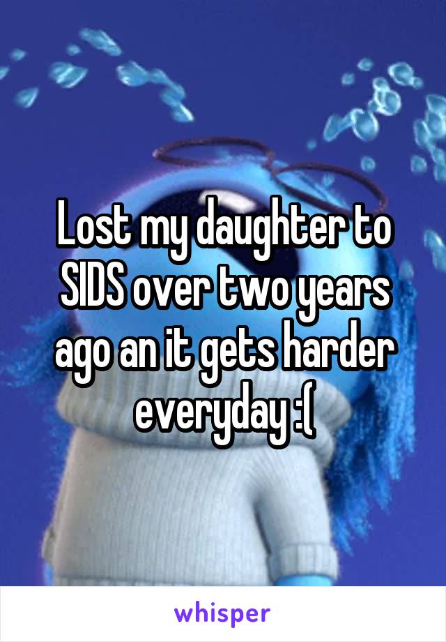 Lost my daughter to SIDS over two years ago an it gets harder everyday :(