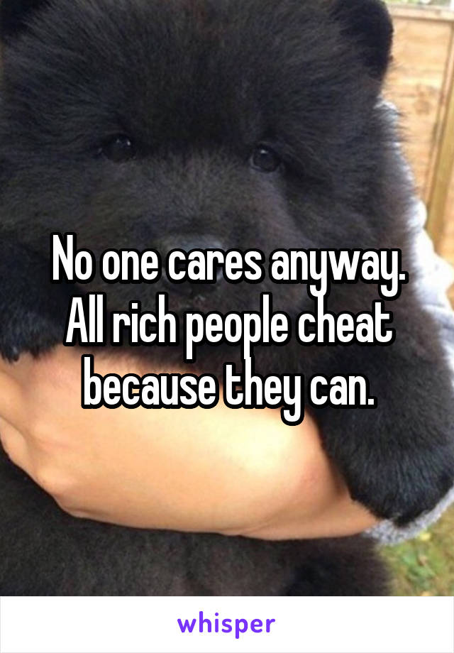 No one cares anyway. All rich people cheat because they can.