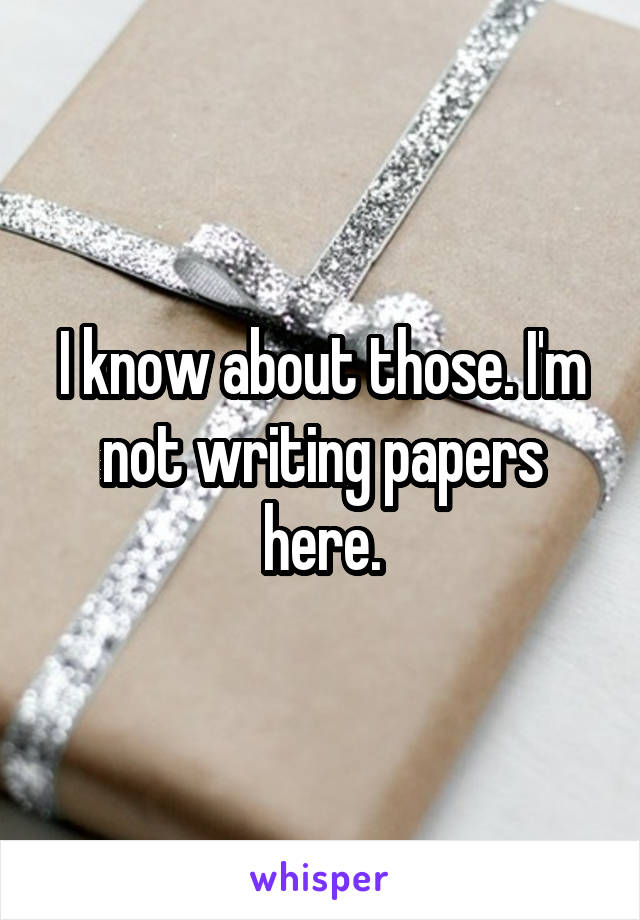I know about those. I'm not writing papers here.