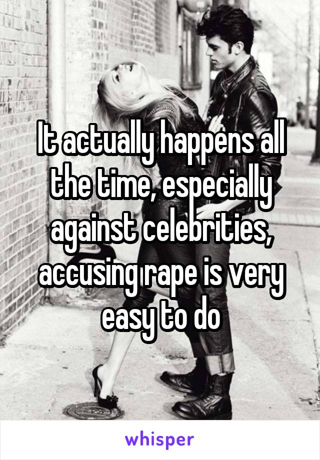 It actually happens all the time, especially against celebrities, accusing rape is very easy to do