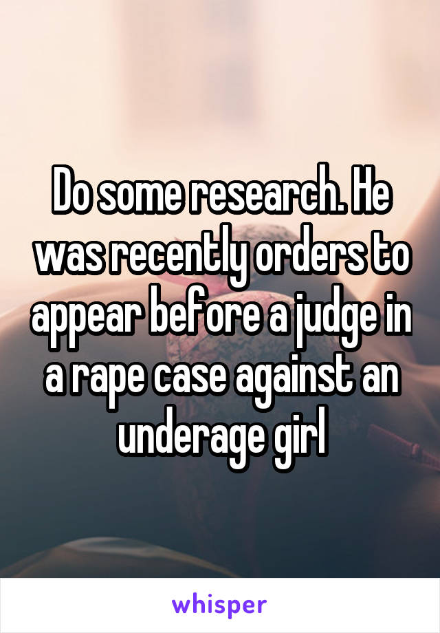 Do some research. He was recently orders to appear before a judge in a rape case against an underage girl