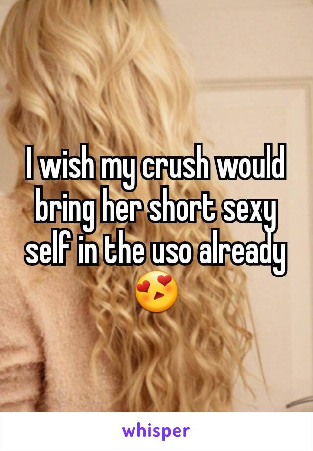 I wish my crush would bring her short sexy self in the uso already 😍