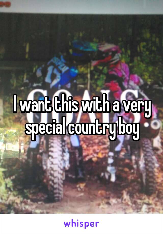 I want this with a very special country boy