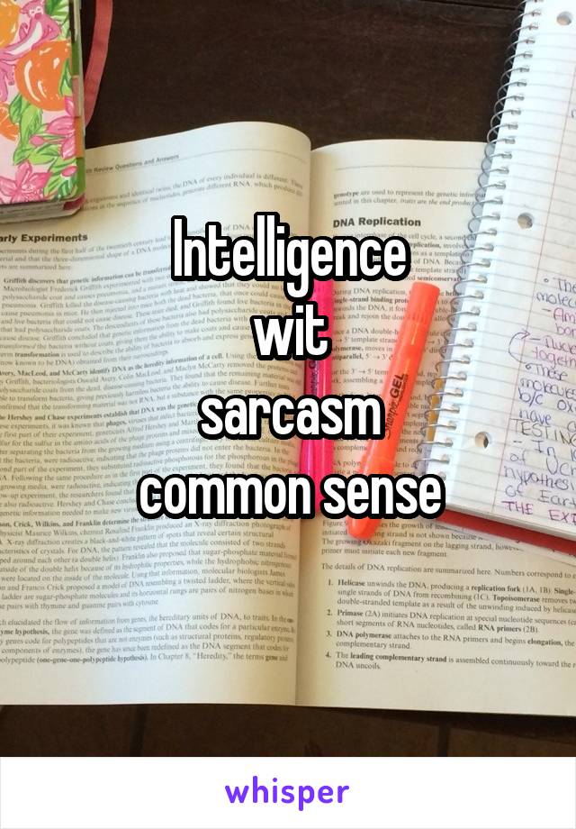 Intelligence
wit
sarcasm
common sense
