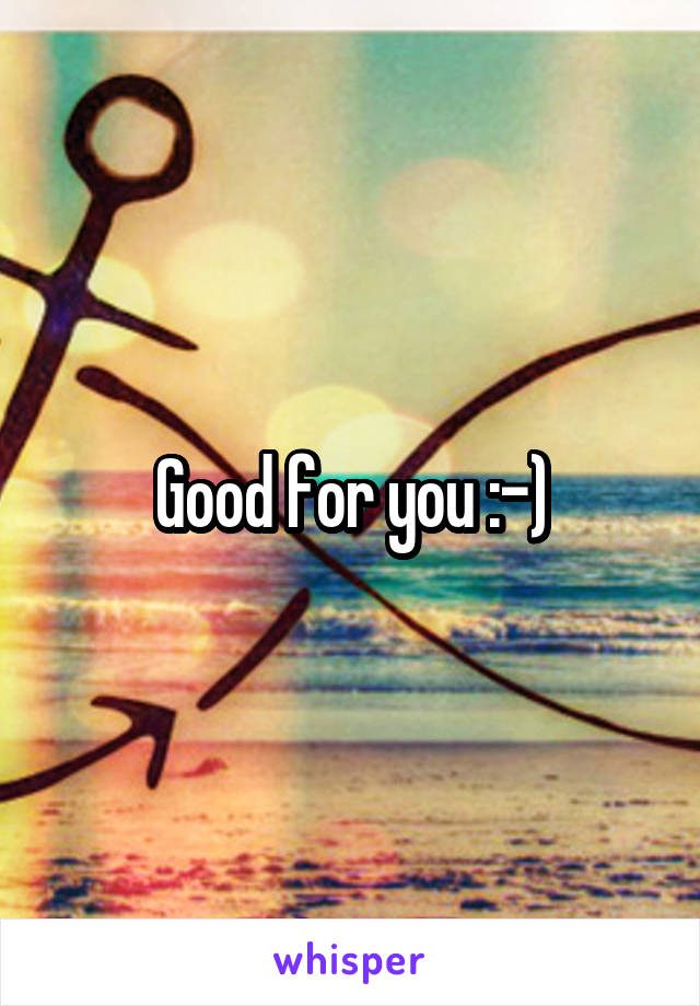 Good for you :-)