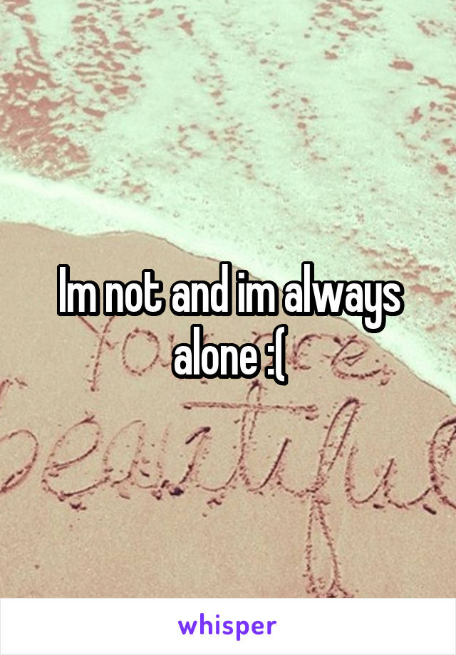 Im not and im always alone :(