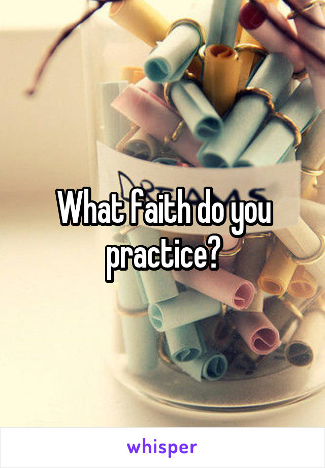 What faith do you practice?