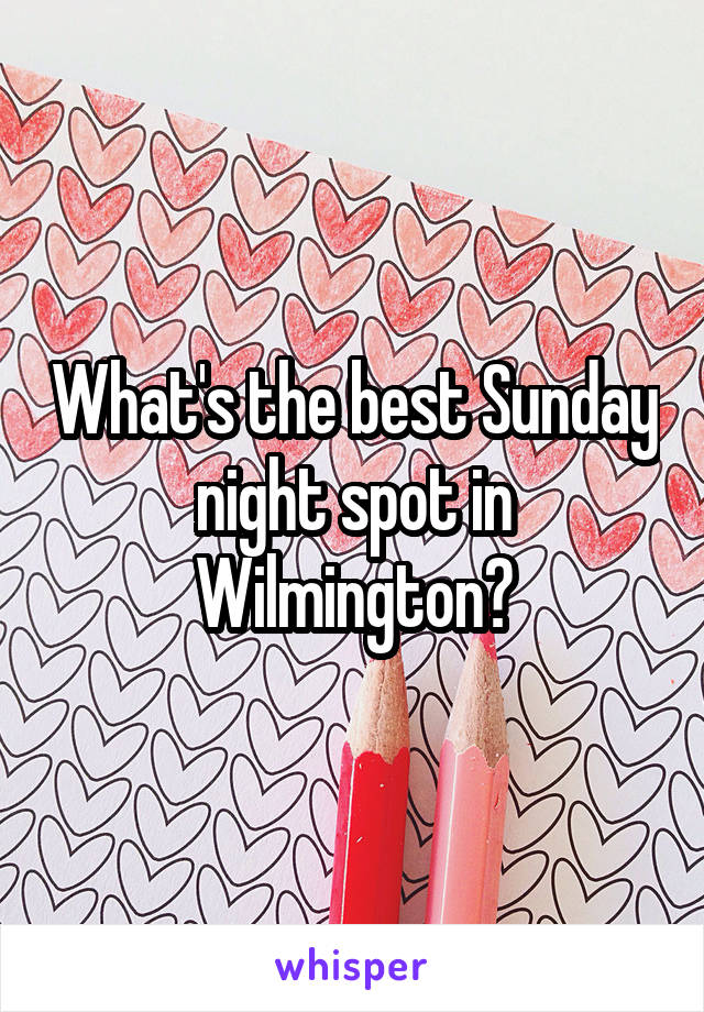 What's the best Sunday night spot in Wilmington?