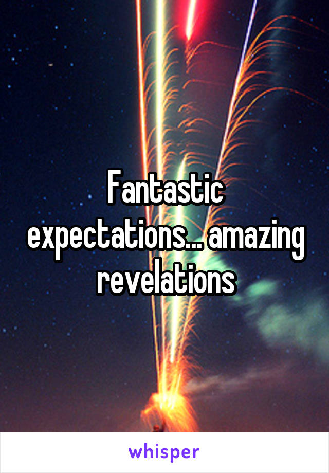 Fantastic expectations... amazing revelations