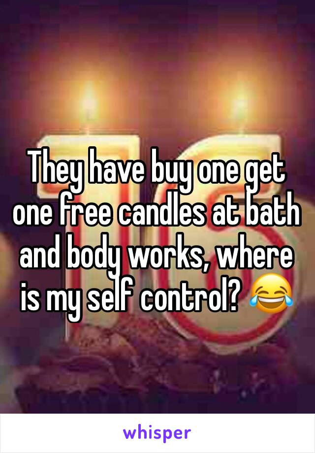 They have buy one get one free candles at bath and body works, where is my self control? 😂