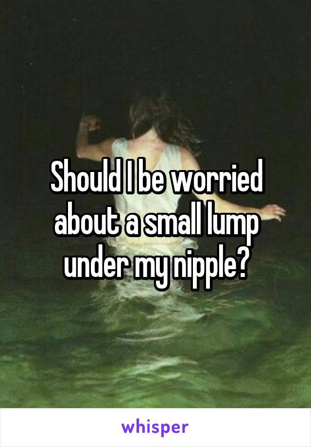 Should I be worried about a small lump under my nipple?