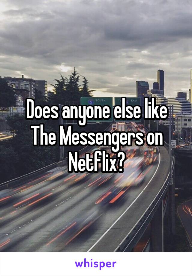 Does anyone else like The Messengers on Netflix?