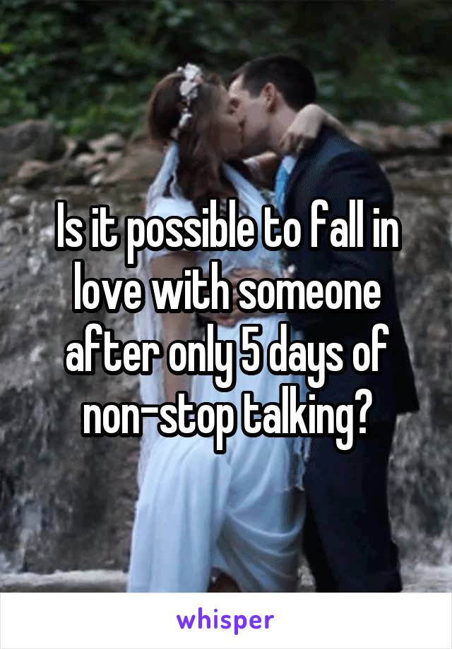 Is it possible to fall in love with someone after only 5 days of non-stop talking?