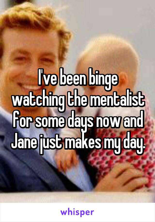 I've been binge watching the mentalist for some days now and Jane just makes my day.