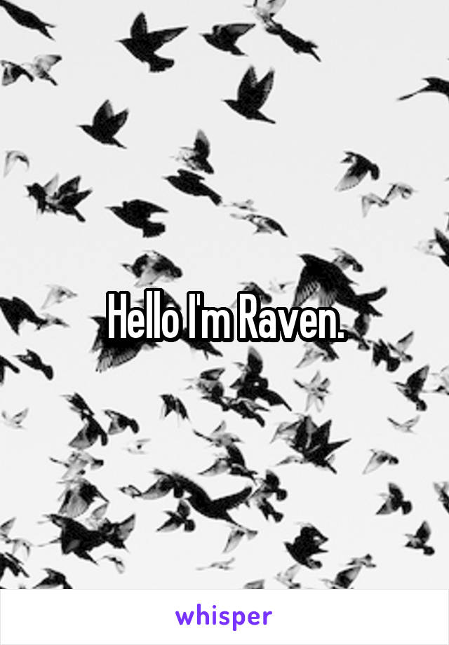 Hello I'm Raven.