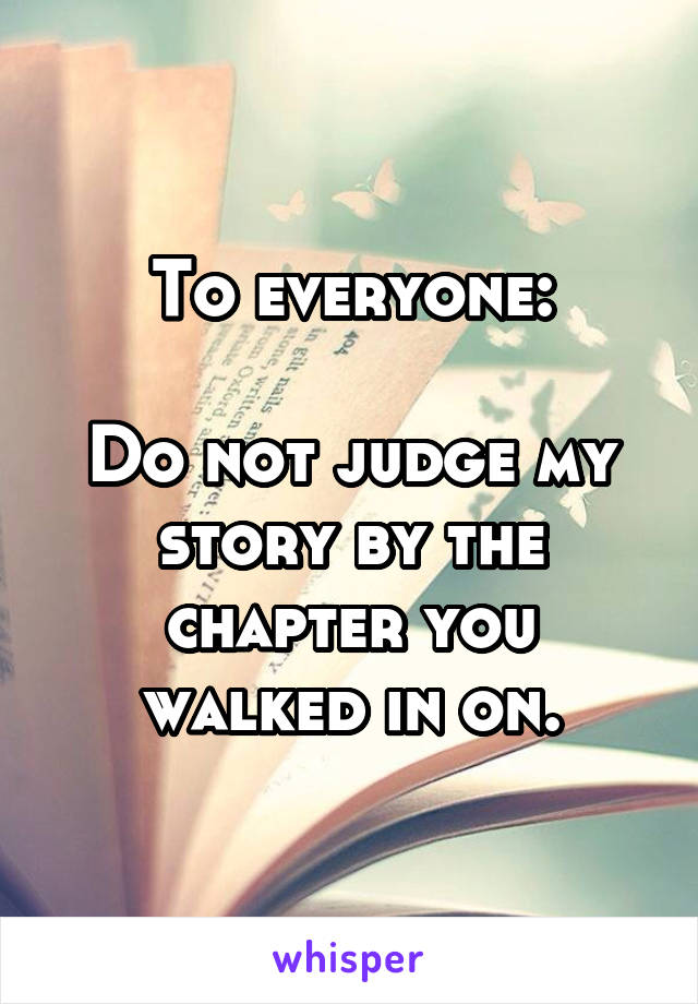 To everyone:

Do not judge my story by the chapter you walked in on.