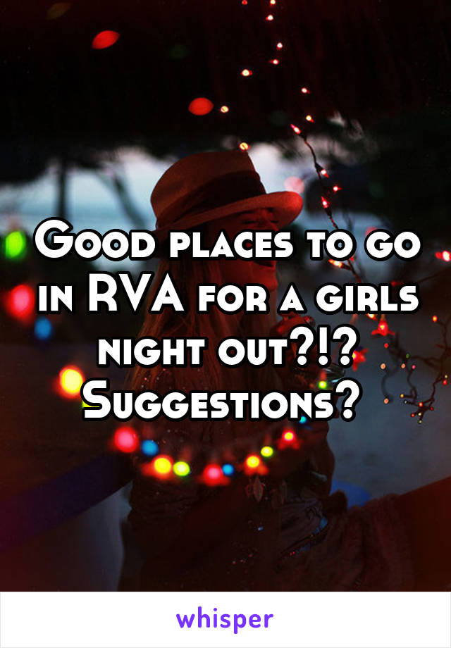 Good places to go in RVA for a girls night out?!? Suggestions? 