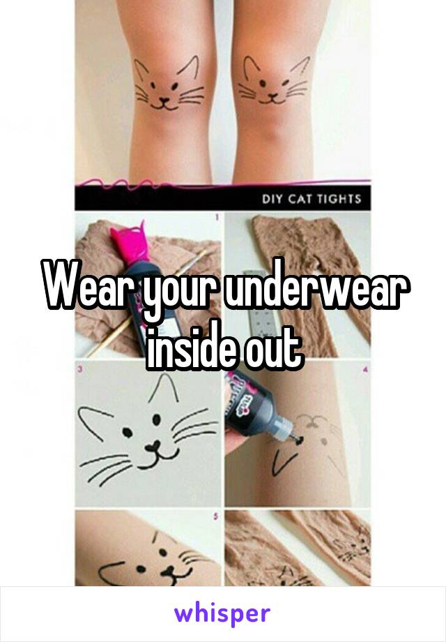 Wear your underwear inside out