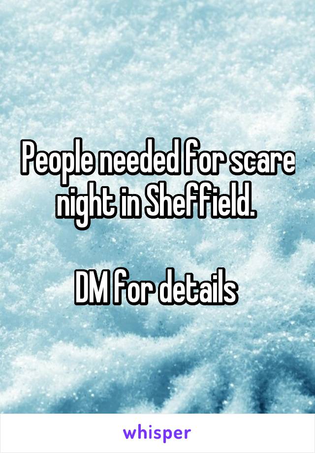People needed for scare night in Sheffield. 

DM for details 