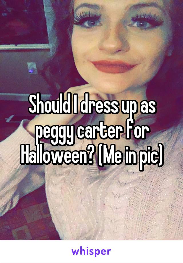 Should I dress up as peggy carter for Halloween? (Me in pic)