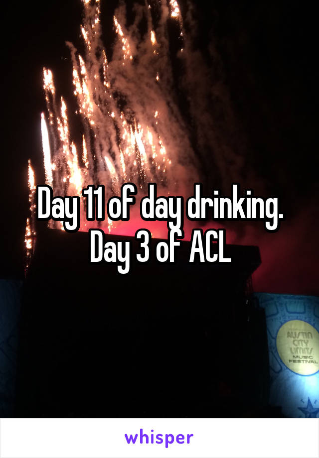 Day 11 of day drinking. Day 3 of ACL