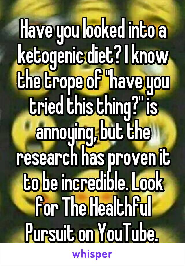 Have you looked into a ketogenic diet? I know the trope of "have you tried this thing?" is annoying, but the research has proven it to be incredible. Look for The Healthful Pursuit on YouTube. 